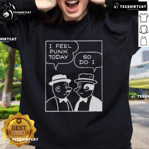 Official 'I Feel Punk Today So Do I' sweatshirt in black, featuring bold white lettering and a stylish, casual design.
