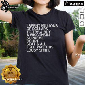 Official I Spent Millions Dollars to Buy Wisconsin Supreme Court Seat Tee shirt with humorous design and bold text.