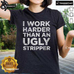 Funny ladies tee featuring 'I Work Harder Than An Ugly Stripper' slogan, perfect for humor lovers and casual wear.
