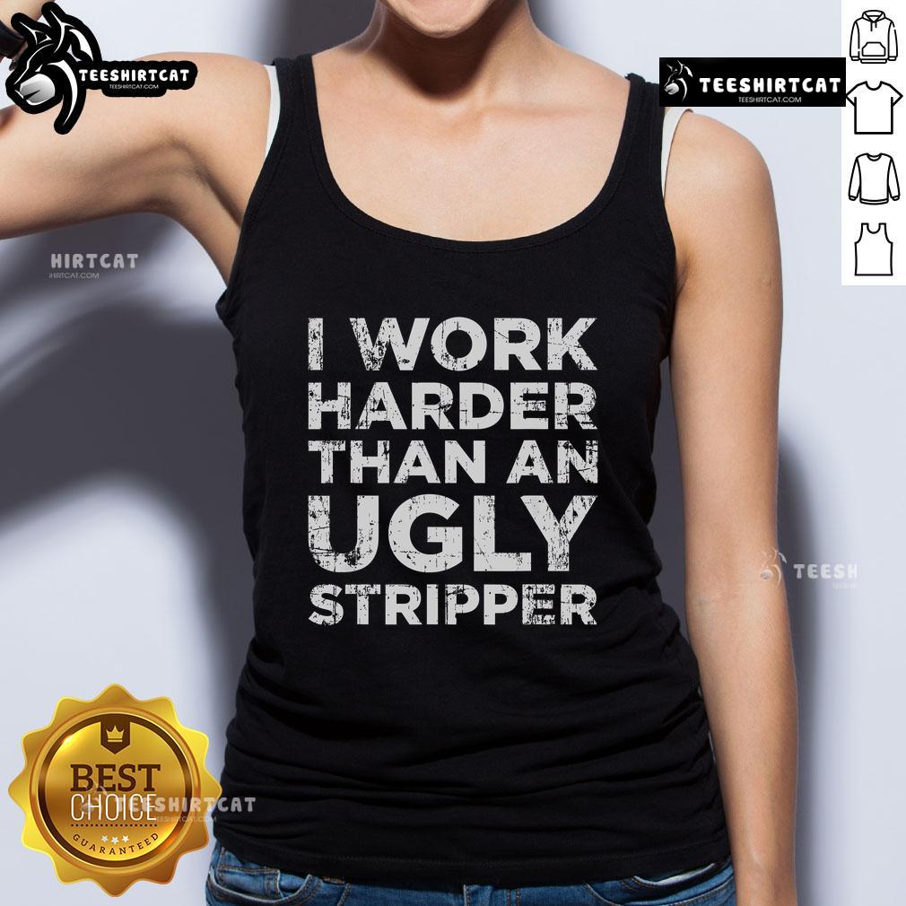 Funny tank top with the phrase 'I Work Harder Than An Ugly Stripper' for humorous fashion lovers.