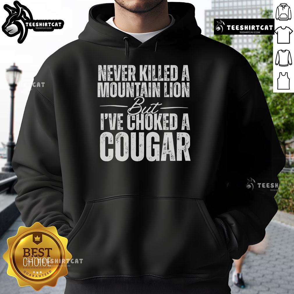 Official Never Killed A Mountain Lion But I've Choked A Cougar Hoodie in black, featuring bold text and a comfortable fit.