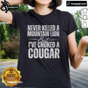 Official Never Killed A Mountain Lion But I've Choked A Cougar Ladies Tee featuring a playful graphic design.