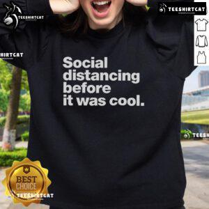 Official Social Distancing Before It Was Cool Sweatshirt in stylish design, perfect for casual wear during the pandemic.