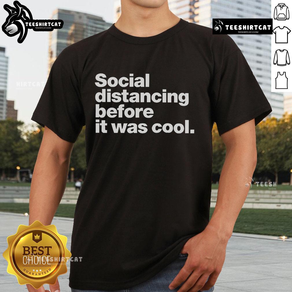 Official Social Distancing Before It Was Cool T-Shirt featuring a humorous design promoting social distancing awareness.