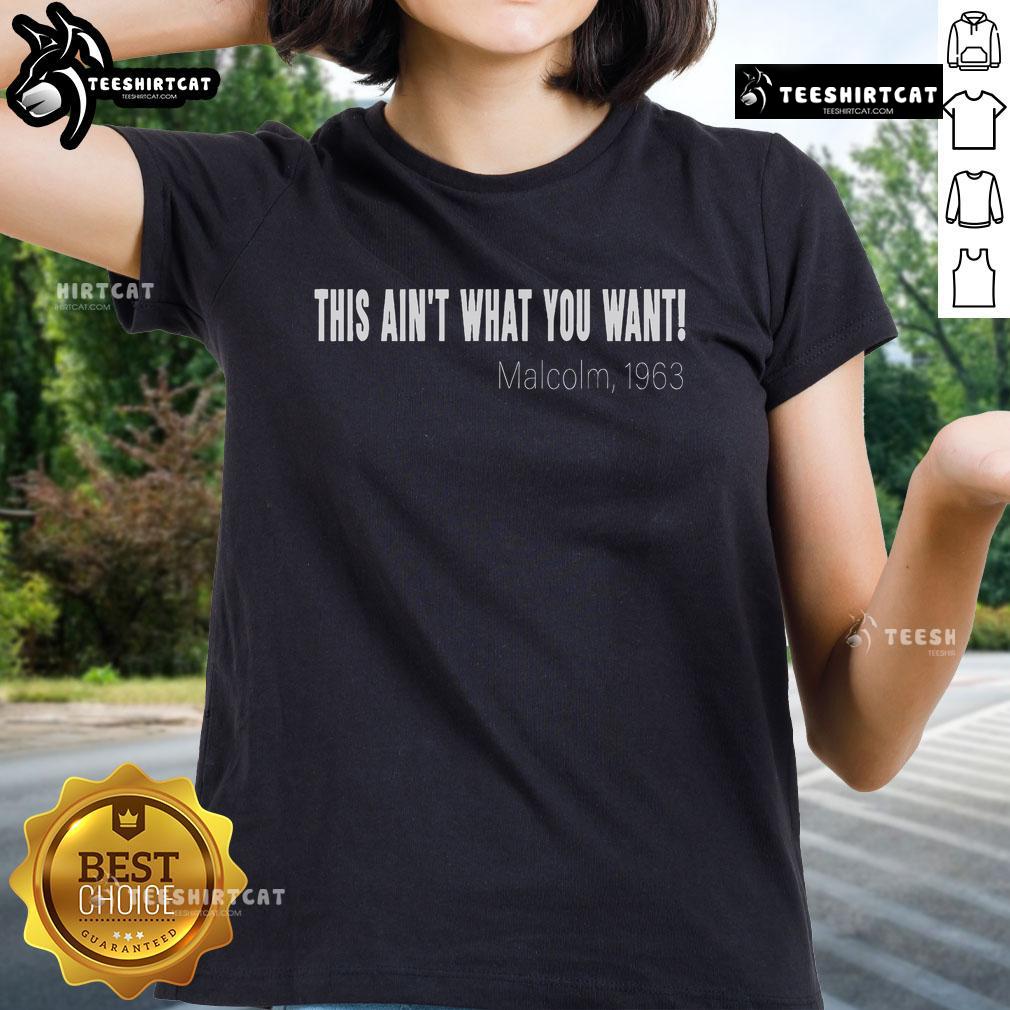 Official This Ain't What You Want Malcolm 1963 quote ladies tee featuring a stylish design and empowering message.