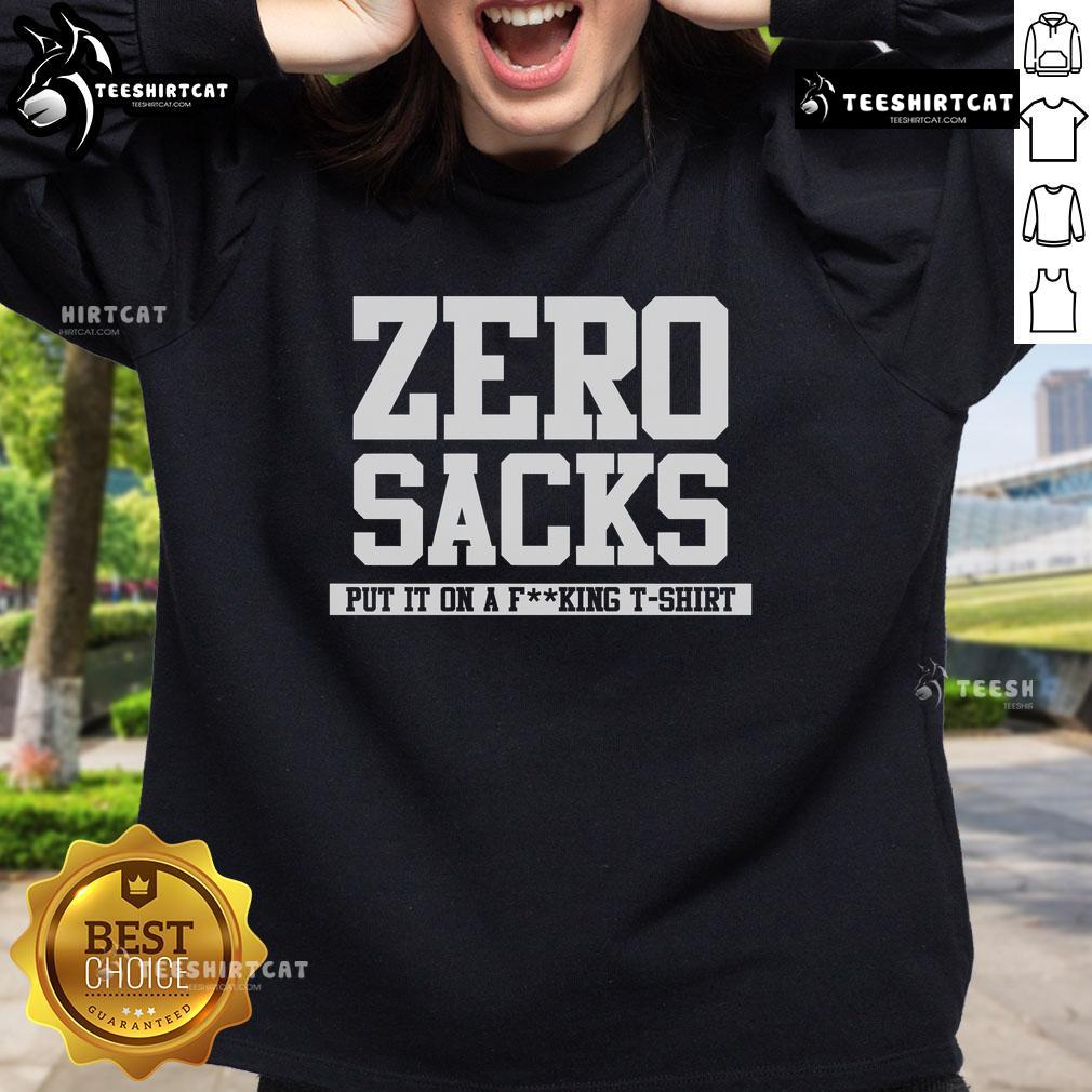 Official Zero Sacks Put It On A Fcking Sweatshirt featuring bold graphics and a stylish design for casual wear.