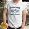 Alt Text: Funny 'Practice Makes Perfect' Oli T-Shirt featuring a playful design, perfect for casual wear and humor enthusiasts.