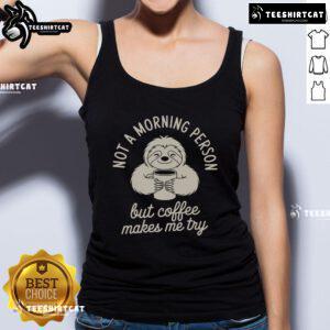 Not morning person but coffee makes me try tank top with a playful design, perfect for casual wear and coffee lovers.
