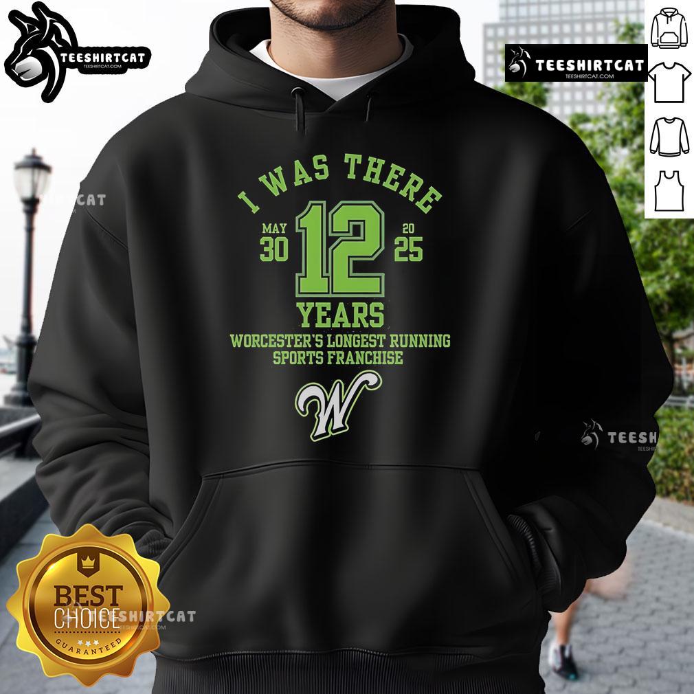 Alt Text: Official 'I Was There' hoodie celebrating Worcester's longest-running sports franchise, 12 years of history.