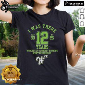 Alt Text: Official 'I Was There' Worcester's Longest Running Sports Franchise 12 Years Ladies Tee showcasing team pride.