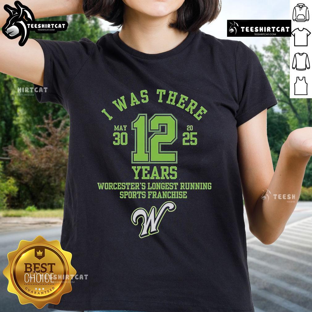 Alt Text: Official 'I Was There' Worcester's Longest Running Sports Franchise 12 Years Ladies Tee showcasing team pride.