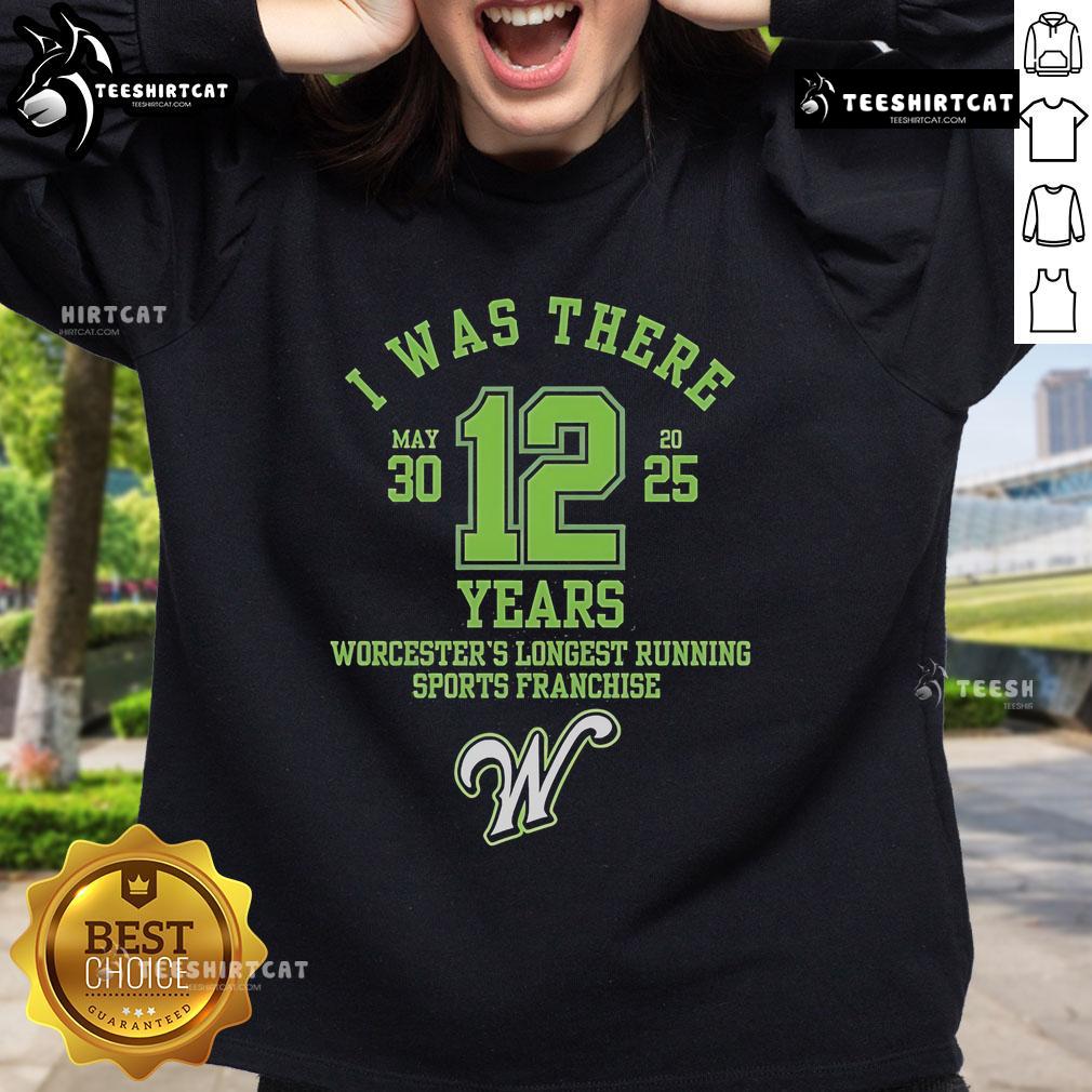 Alt Text: Official 'I Was There' sweatshirt celebrating Worcester's longest-running sports franchise, 12 years of history.