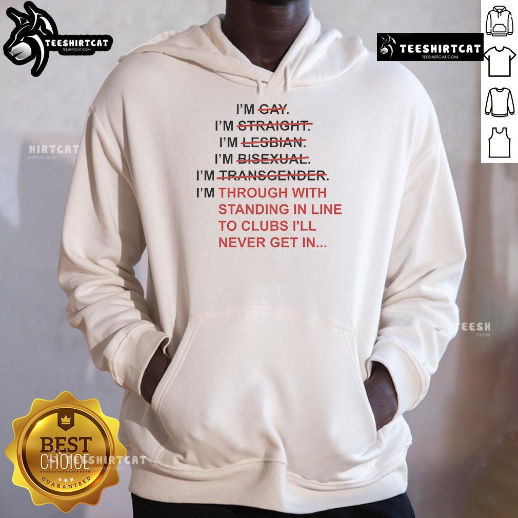 Person wearing 'I'm Through With Standing In Line To Club I'll Never Get In' hoodie, expressing frustration about club entry.
