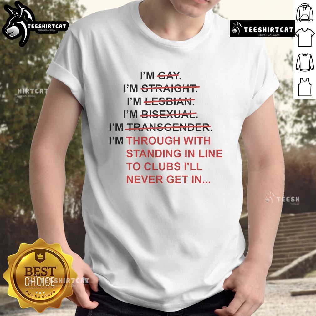 Official I'M Through With Standing In Line To Club I'Ll Never Get In T-Shirt featuring bold text on a stylish black tee.