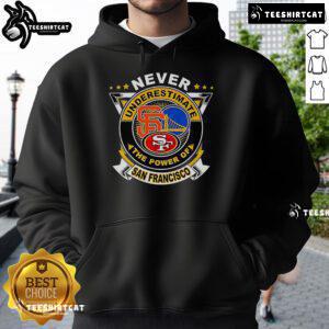 Official Never Underestimate The Power Of San Francisco Sports Hoodie featuring vibrant design and comfortable fit.