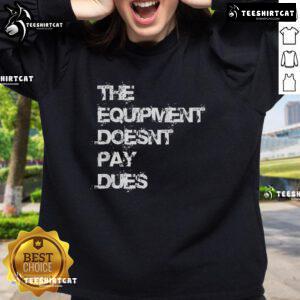 Alt Text: Official The Equipment Doesn't Pay Dues Sweatshirt in black, featuring bold white text and a comfortable fit.