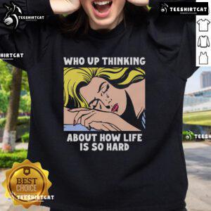 Alt Text: Official Who Up Thinking About How Life Is So Hard Sweatshirt featuring a cozy design and motivational print.