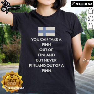 Ladies tee featuring 'You Can Take A Finn Out Of Finland But Never Finland Out Of A Finn' design.