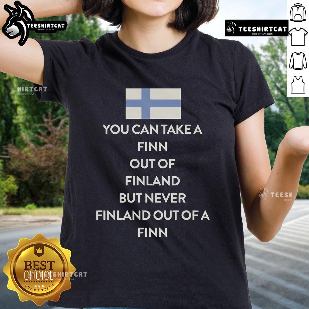 Ladies tee featuring 'You Can Take A Finn Out Of Finland But Never Finland Out Of A Finn' design.
