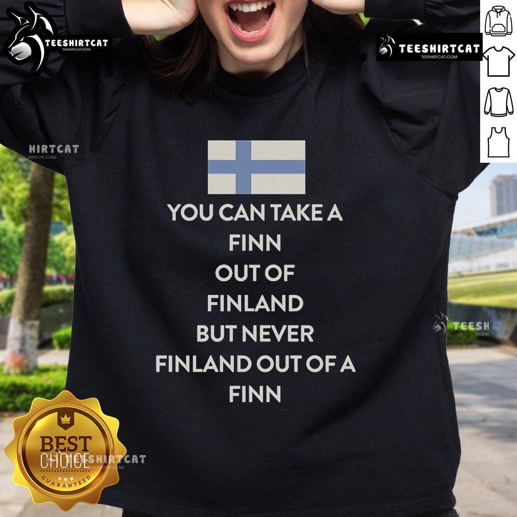 Cozy sweatshirt featuring the phrase 'You Can Take A Finn Out Of Finland But Never Finland Out Of A Finn' in stylish font.