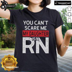 Official You Can't Scare Me My Daughter Is A RN Ladies Tee featuring bold text on a stylish shirt design.