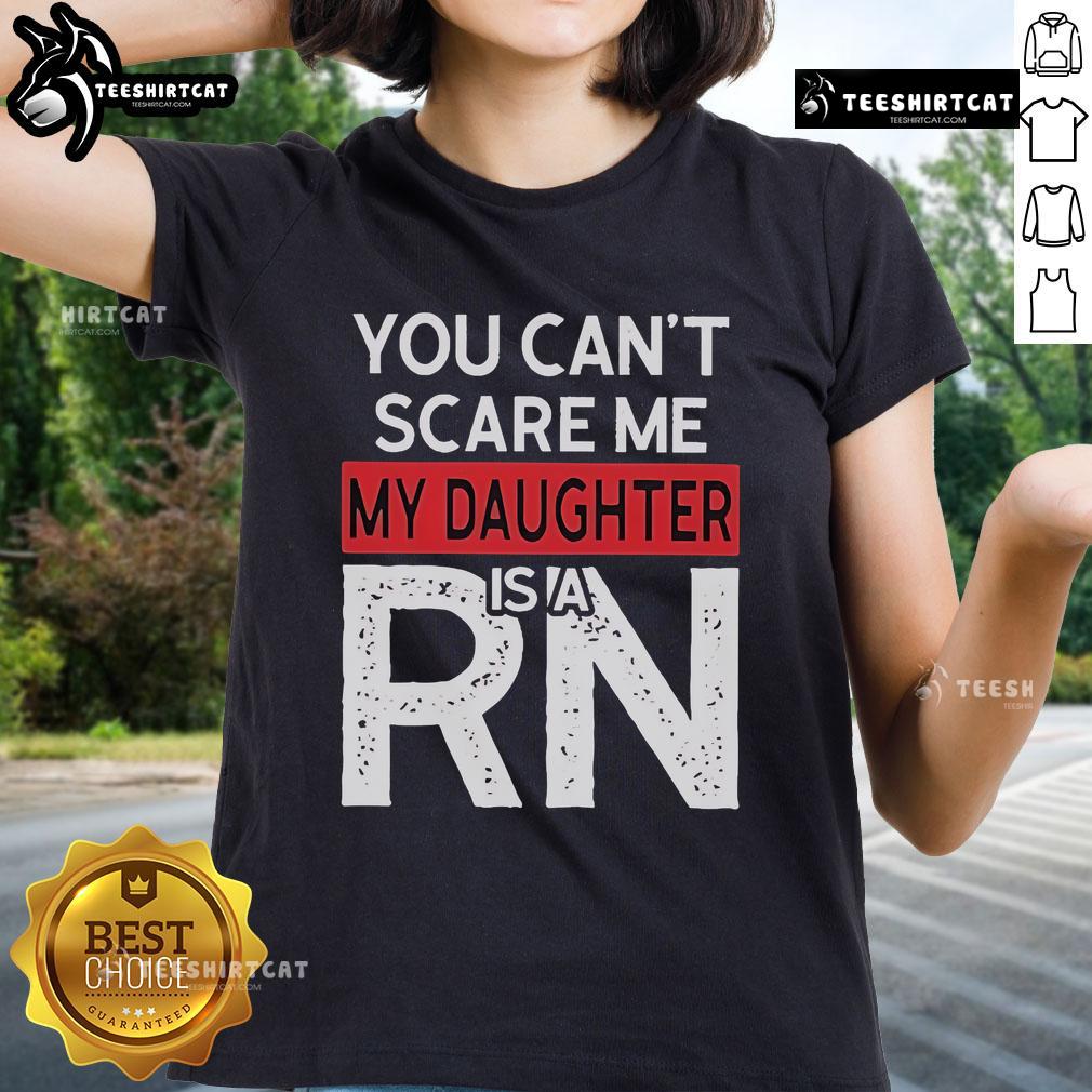 Official You Can't Scare Me My Daughter Is A RN Ladies Tee featuring bold text on a stylish shirt design.