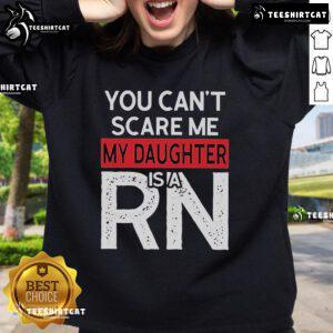 Official 'You Can't Scare Me, My Daughter Is A RN' sweatshirt, perfect for proud parents of nurses.