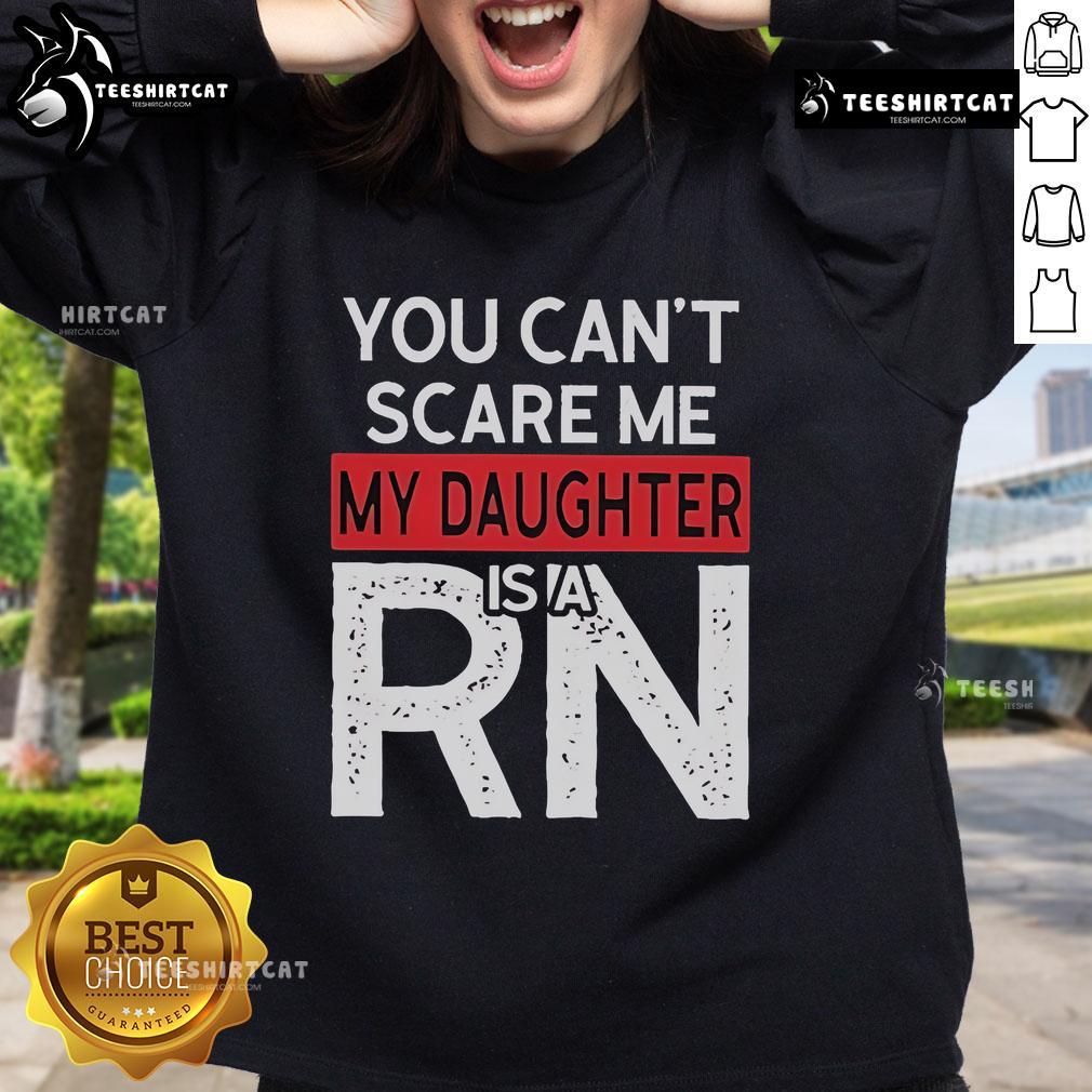 Official 'You Can't Scare Me, My Daughter Is A RN' sweatshirt, perfect for proud parents of nurses.