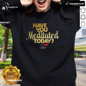 Premium 'Have You Meditated Today' sweatshirt in soft fabric, perfect for yoga and mindfulness enthusiasts.