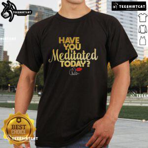 Premium 'Have You Meditated Today' T-Shirt in soft fabric, perfect for mindfulness enthusiasts and meditation lovers.