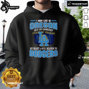 Premium hoodie with 'I May Live In Oregon But On Gameday My Heart And Soul Belongs To Dodgers' design, perfect for fans.