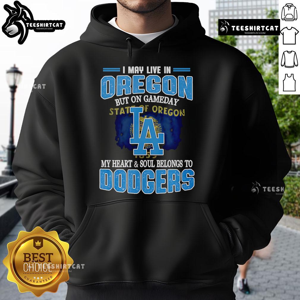 Premium hoodie with 'I May Live In Oregon But On Gameday My Heart And Soul Belongs To Dodgers' design, perfect for fans.