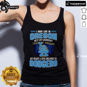 Alt Text: Premium Dodgers tank top with 'I May Live In Oregon But On Gameday My Heart And Soul Belongs To Dodgers' design.