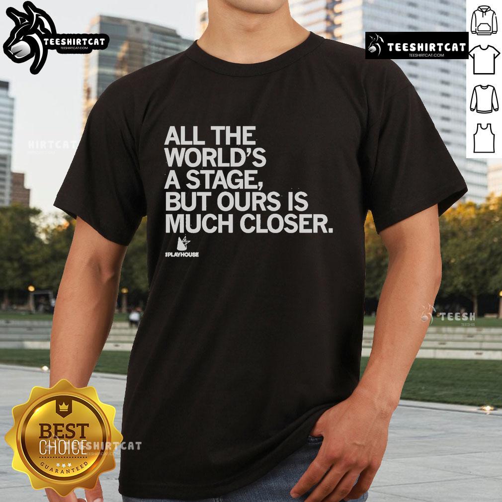 Premium The Playhouse 'All The Worlds A Stage, But Ours Is Much Closer' T-Shirt showcasing a stylish theater-themed design.