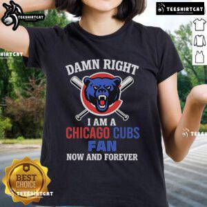 Alt Text: Cartoon ladies tee featuring Top Damn Right I Am A Chicago Cubs Fan Now And Forever design. Perfect for fans!