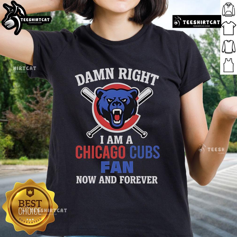 Alt Text: Cartoon ladies tee featuring Top Damn Right I Am A Chicago Cubs Fan Now And Forever design. Perfect for fans!