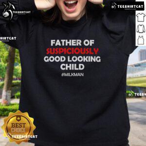Top Father of Suspiciously Good Looking Child Milkman sweatshirt featuring a humorous design for dads.