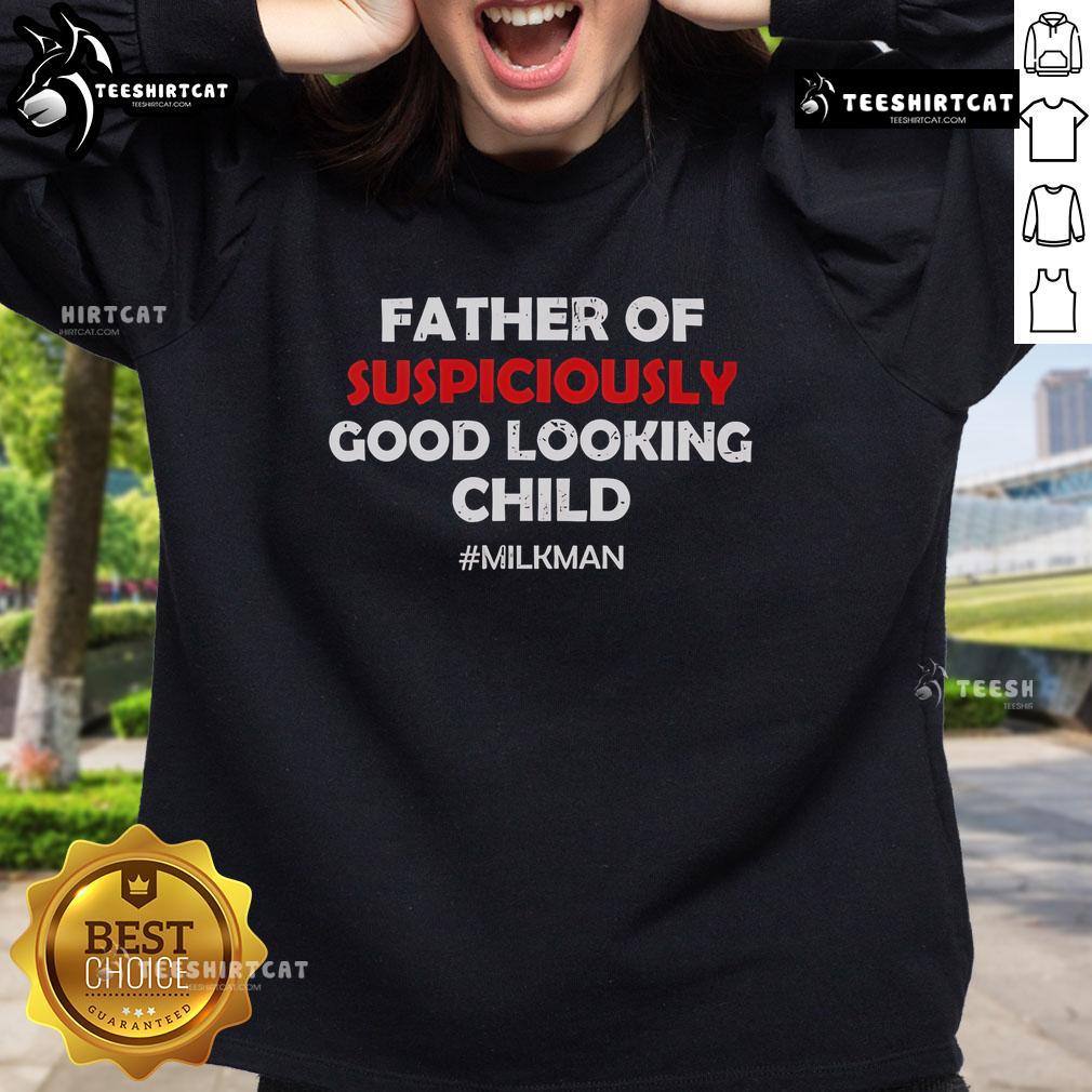 Top Father of Suspiciously Good Looking Child Milkman sweatshirt featuring a humorous design for dads.
