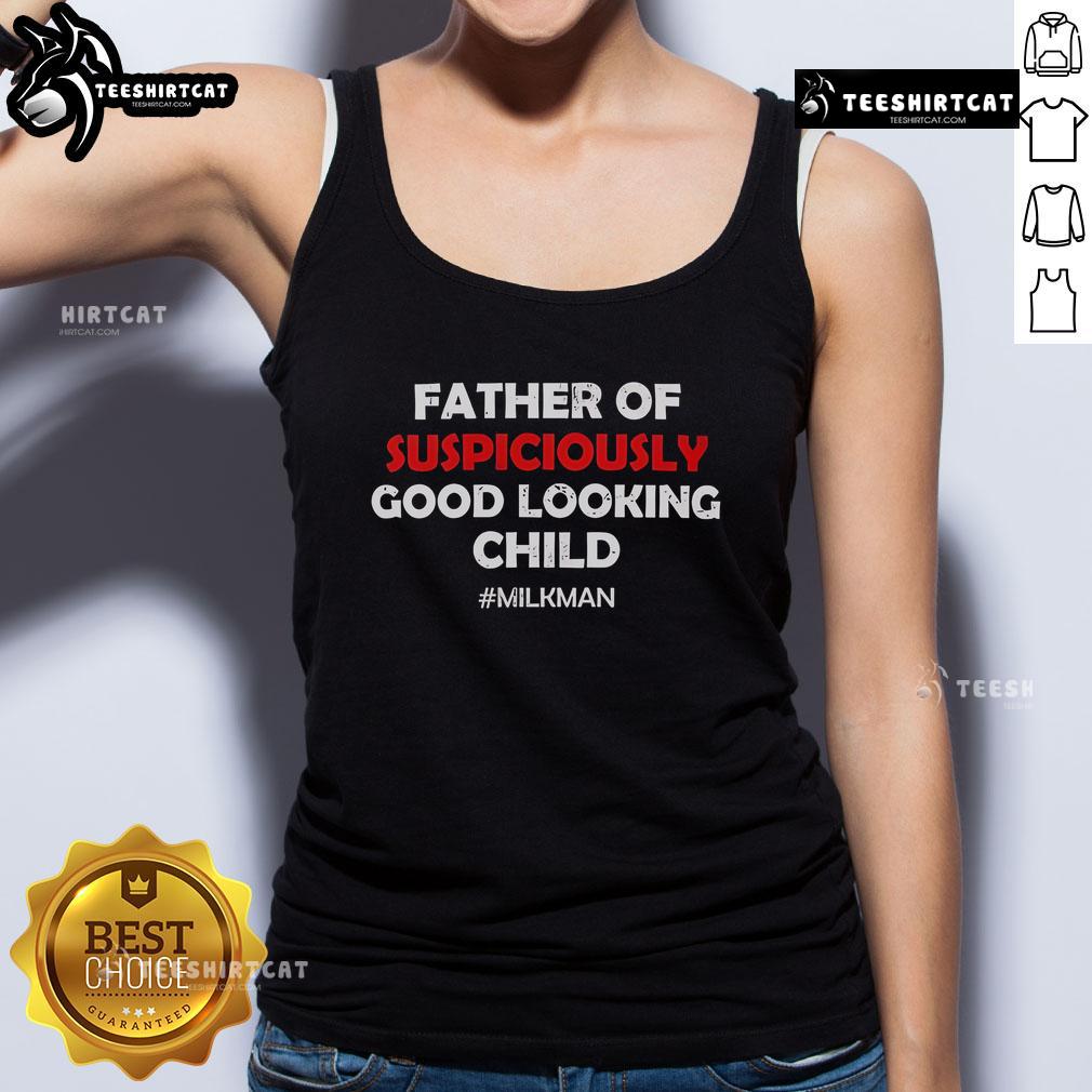 Alt Text: Top Father of Suspiciously Good Looking Child Milkman Tank Top featuring a humorous design for dads and milkman fans.