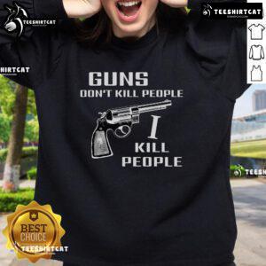 Top Guns Don't Kill People I Do Sweatshirt in black, featuring bold white text, perfect for casual wear and humor lovers.