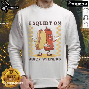 Funny sweatshirt featuring a quirky design with the phrase I Squirt On Juicy Wieners Love Juice and hotdog graphics.