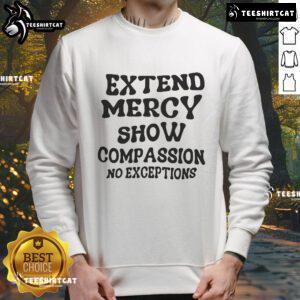 Good Extend Mercy Show Compassion No Exceptions Sweatshirt in soft fabric, perfect for spreading kindness and positivity.