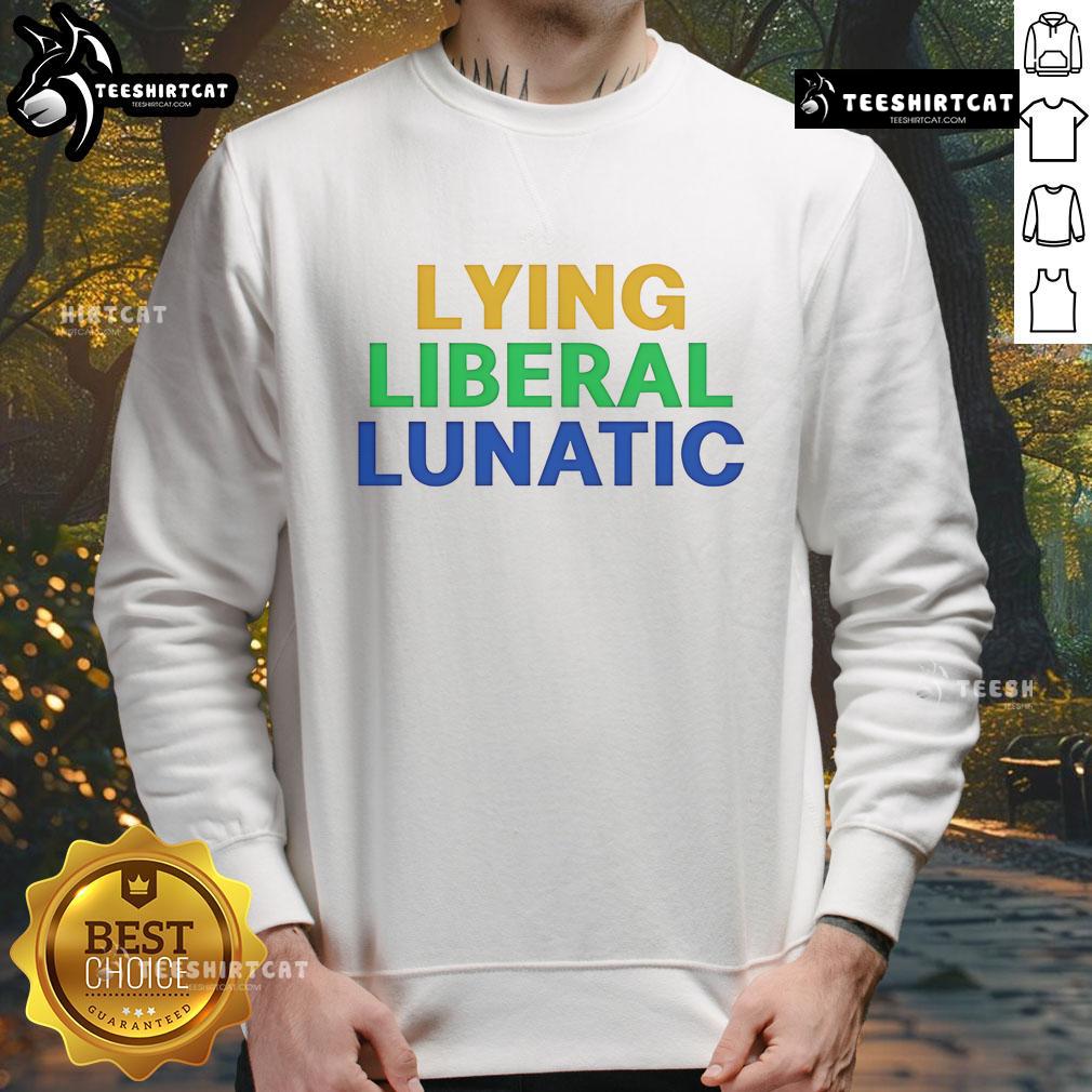 Good Lying Liberal Lunatic Sweatshirt featuring bold text design, perfect for expressing political humor and satire.