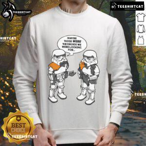Good Maybe Those Were The Droids We Were Looking For Sweatshirt featuring a playful Star Wars-inspired design.