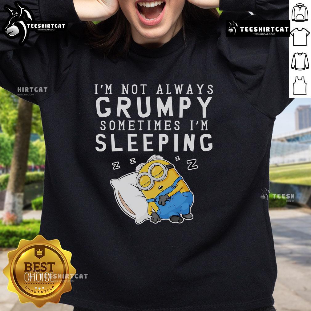 Alt Text: Funny Nice Minion sweatshirt with 'I'm Not Always Grumpy, Sometimes I'm Sleeping' design for casual wear.