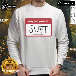 Alt Text: Official 'Hello, My Name Is Supt' My Favorite Murder sweatshirt featuring a bold design and cozy fit.