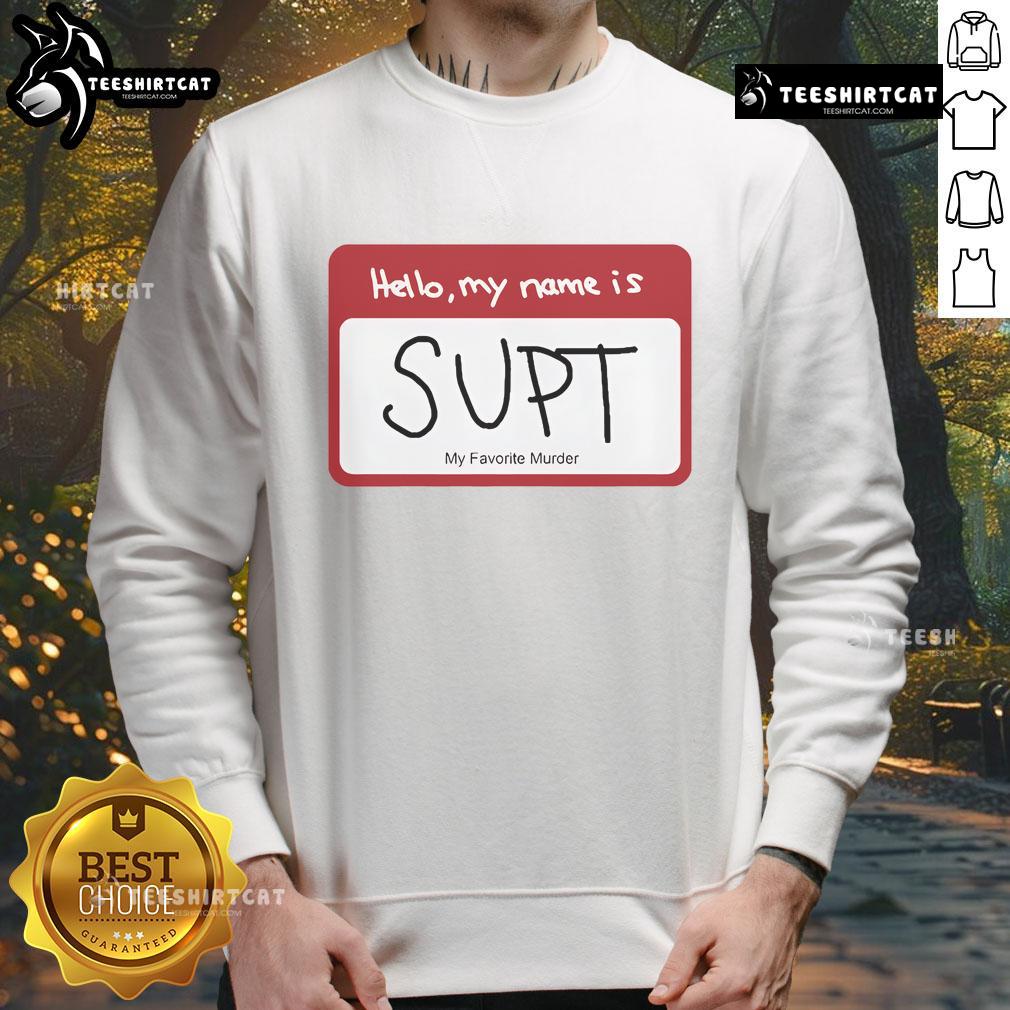 Alt Text: Official 'Hello, My Name Is Supt' My Favorite Murder sweatshirt featuring a bold design and cozy fit.