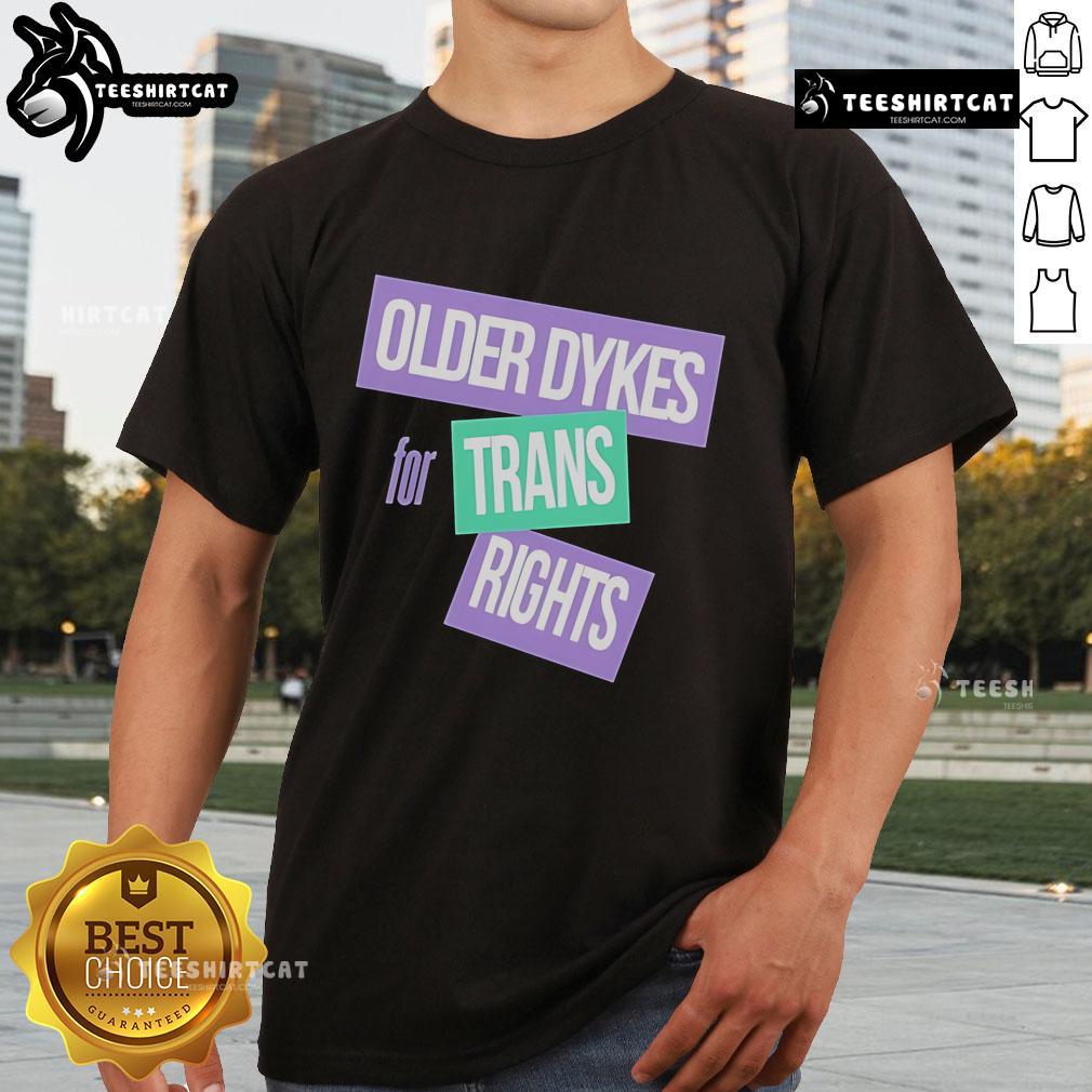 Official Older Dykes For Trans Rights T-Shirt featuring bold text promoting trans rights and LGBTQ+ activism.