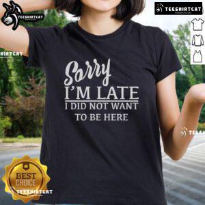 Official Sorry I'm Late I Did Not Want to Be Here Ladies Tee in stylish design, perfect for casual outings and humor lovers.
