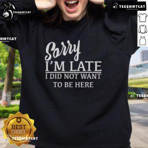 Official Sorry I'm Late I Did Not Want To Be Here Sweatshirt in black with bold white lettering, perfect for casual wear.
